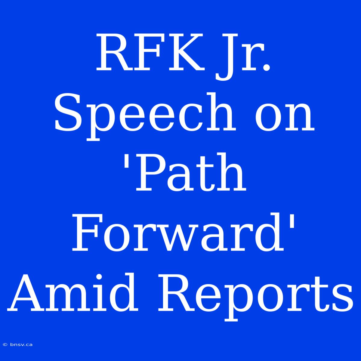 RFK Jr. Speech On 'Path Forward' Amid Reports