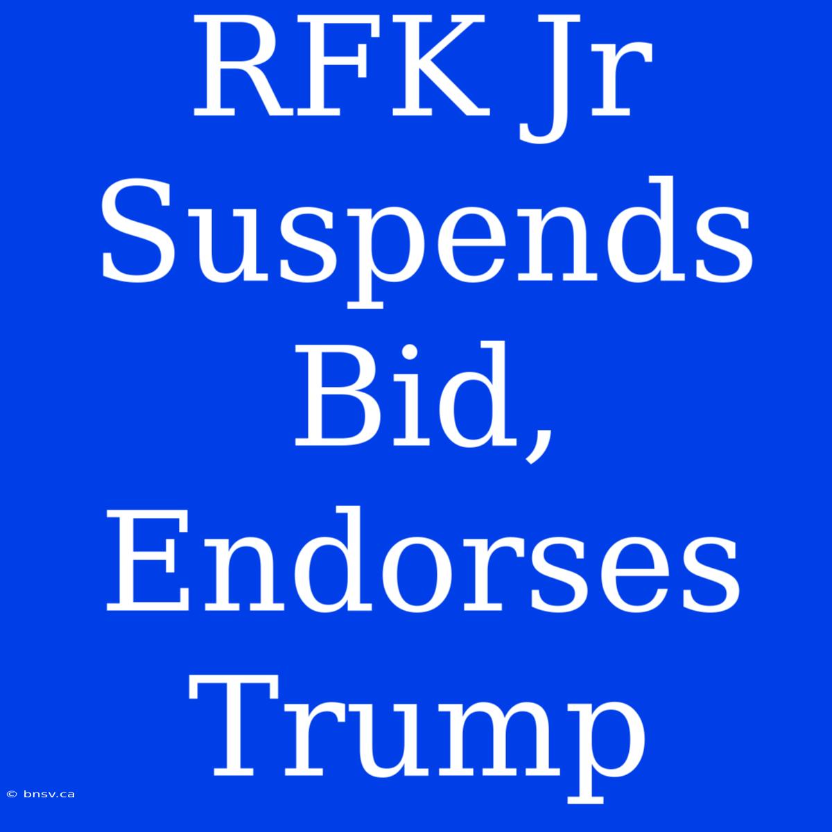 RFK Jr Suspends Bid, Endorses Trump