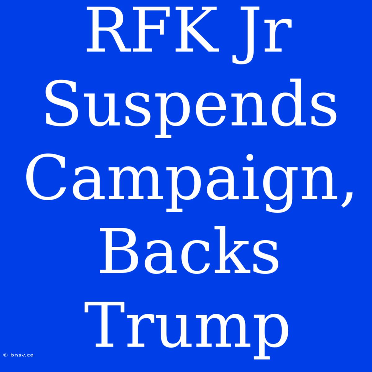 RFK Jr Suspends Campaign, Backs Trump