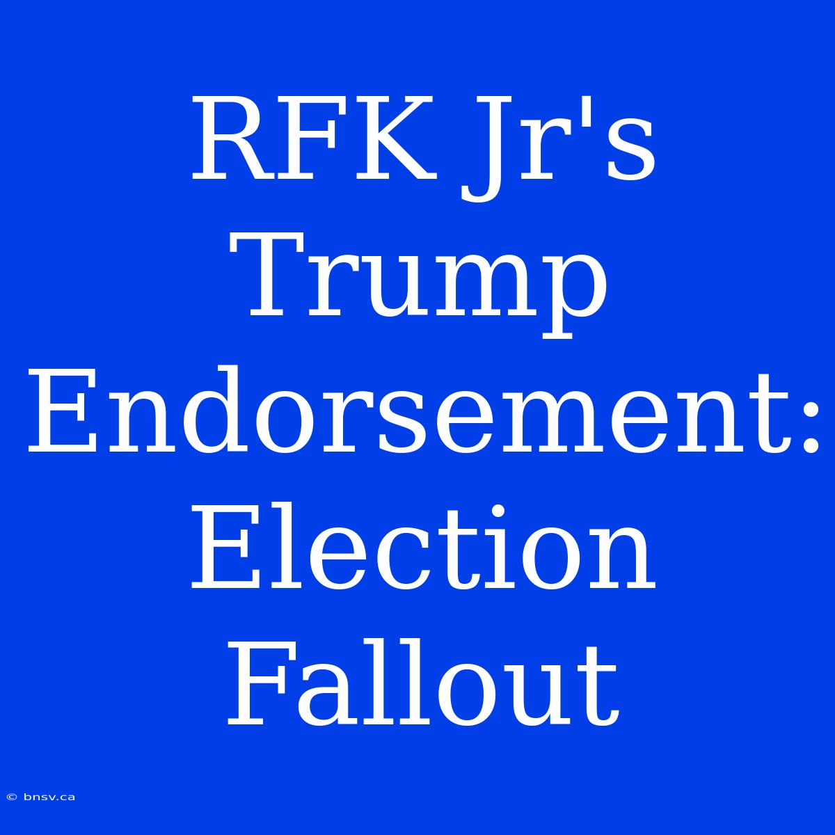 RFK Jr's Trump Endorsement: Election Fallout