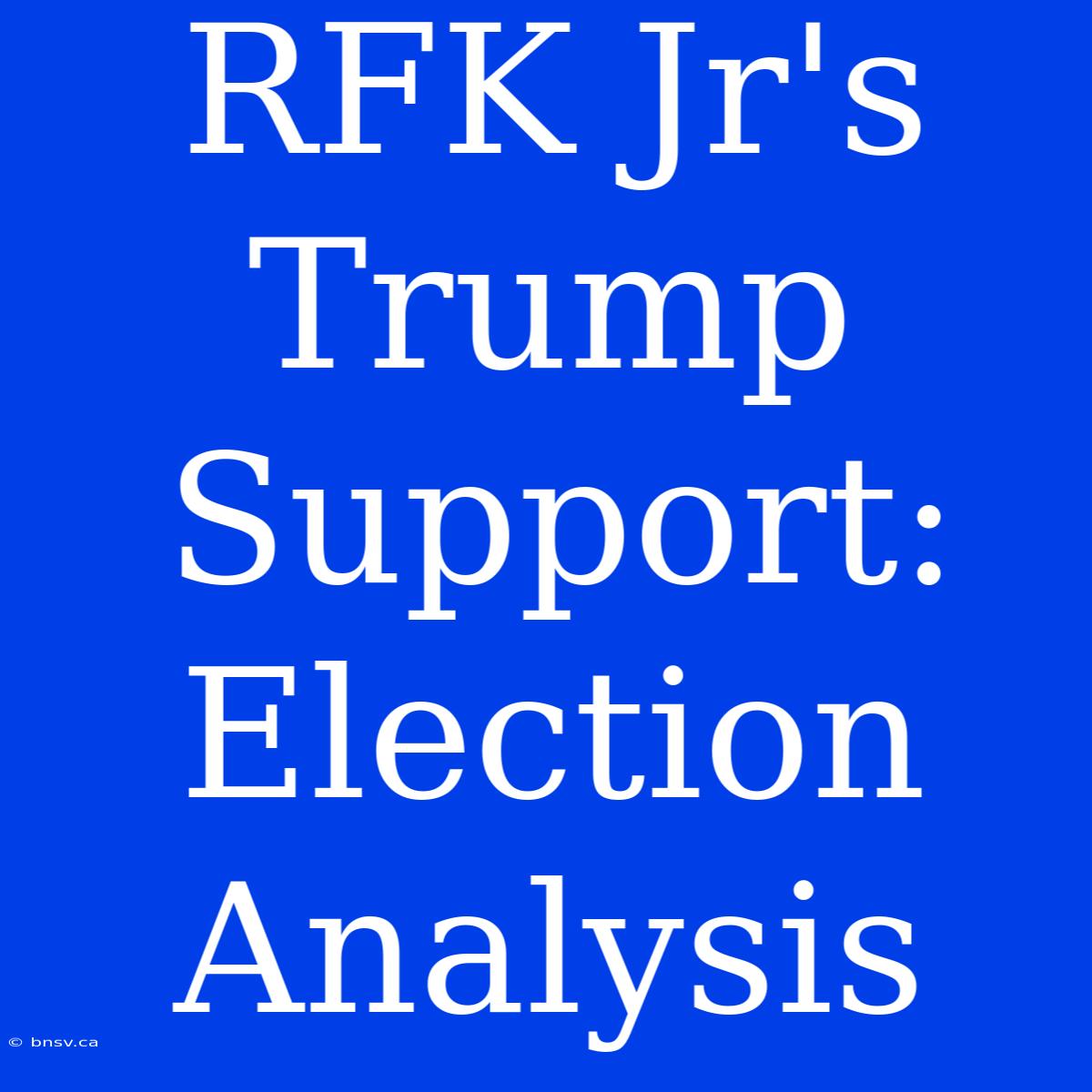 RFK Jr's Trump Support: Election Analysis