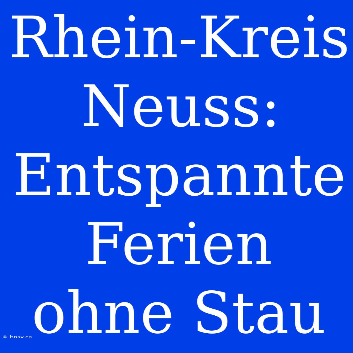 Rhein-Kreis Neuss: Entspannte Ferien Ohne Stau