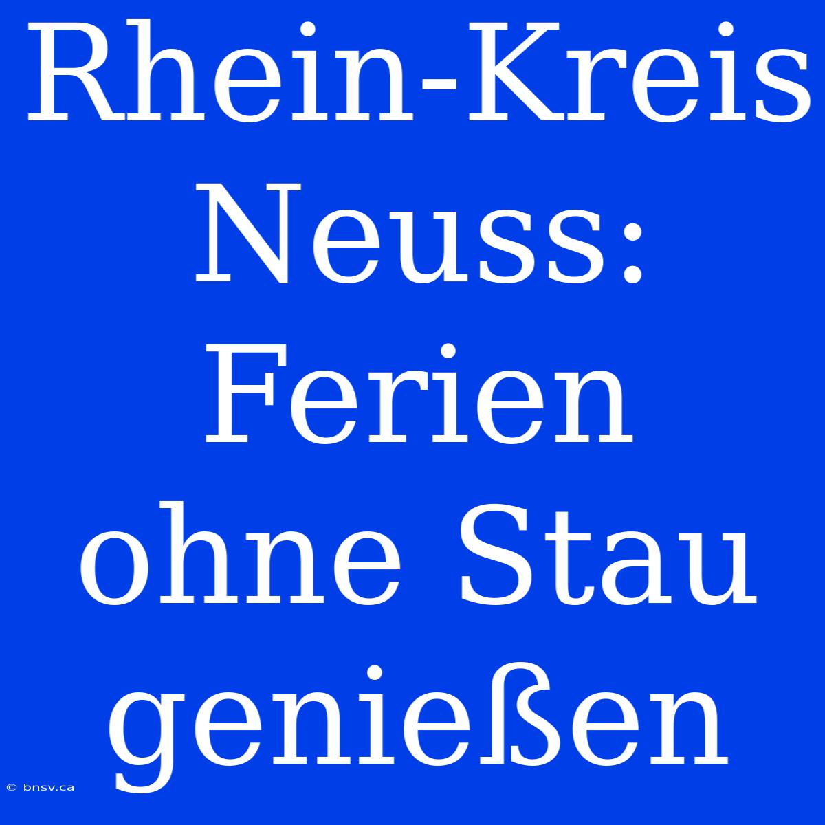 Rhein-Kreis Neuss: Ferien Ohne Stau Genießen