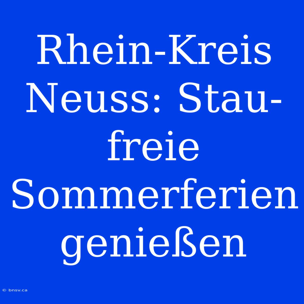 Rhein-Kreis Neuss: Stau-freie Sommerferien Genießen