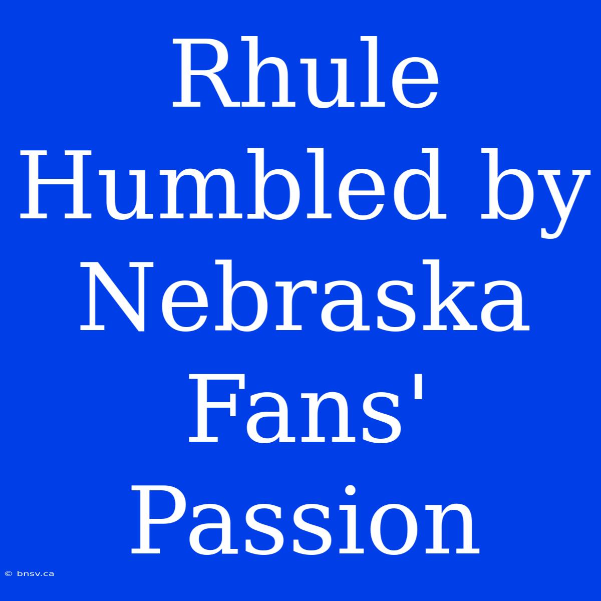 Rhule Humbled By Nebraska Fans' Passion