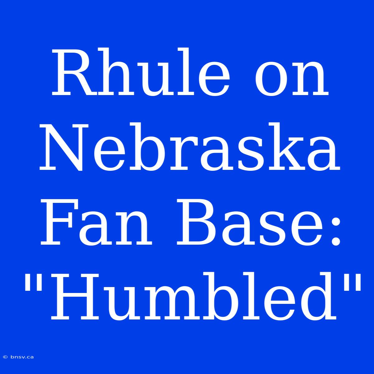 Rhule On Nebraska Fan Base: 