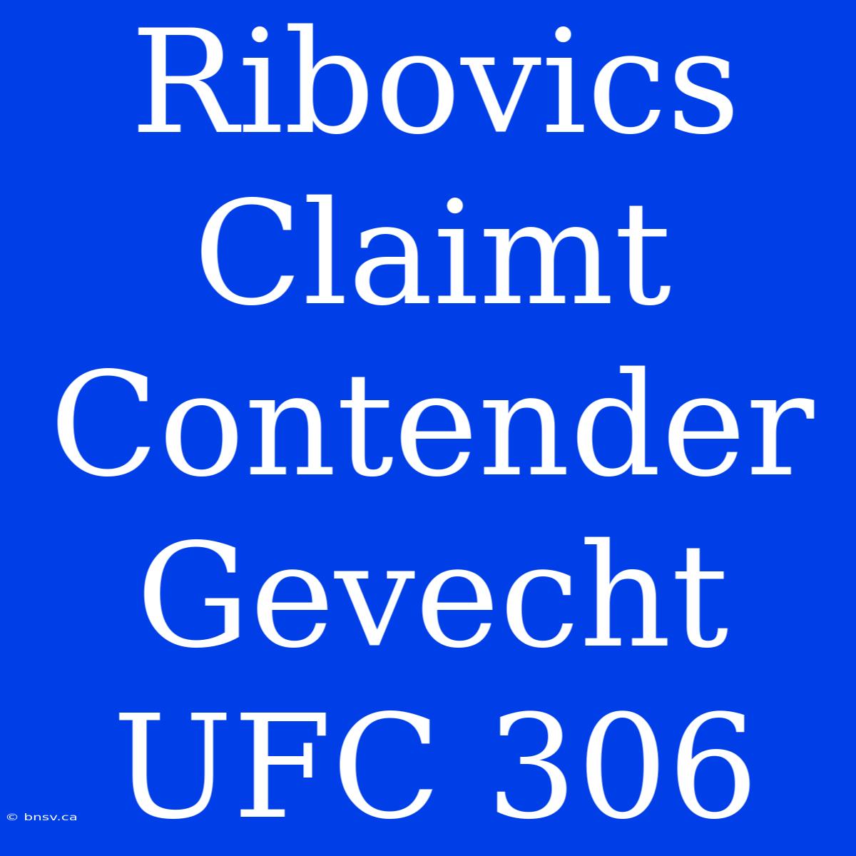 Ribovics Claimt Contender Gevecht UFC 306