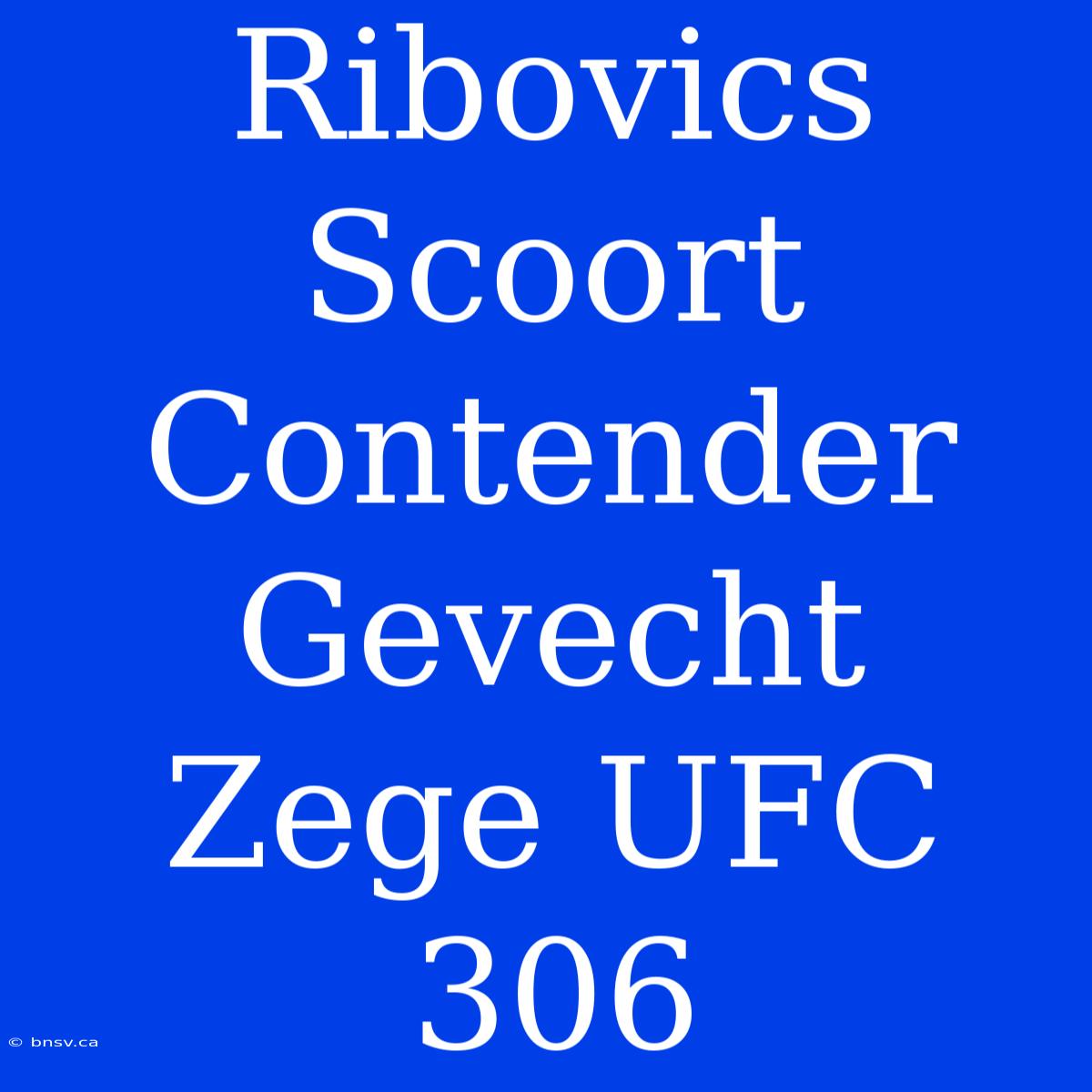 Ribovics Scoort Contender Gevecht Zege UFC 306