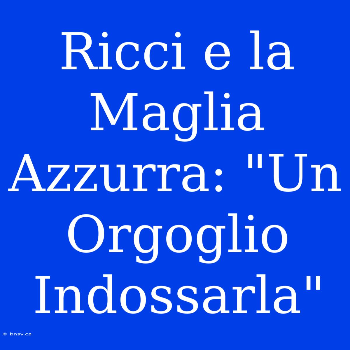 Ricci E La Maglia Azzurra: 