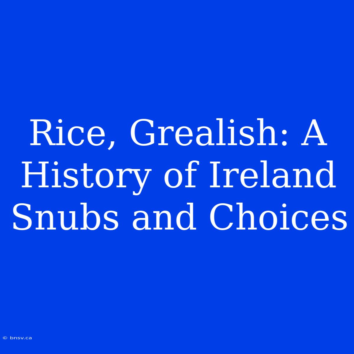 Rice, Grealish: A History Of Ireland Snubs And Choices