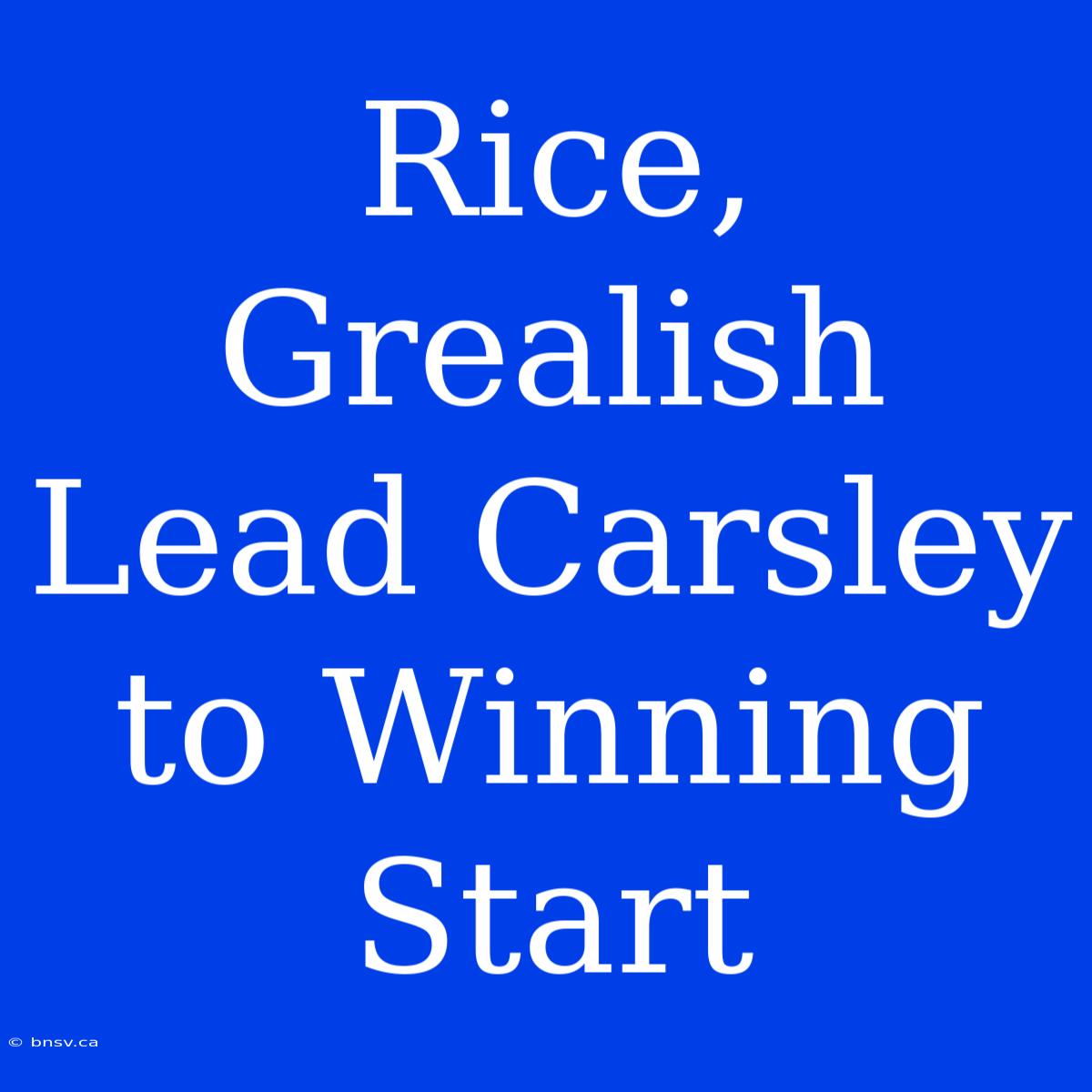 Rice, Grealish Lead Carsley To Winning Start