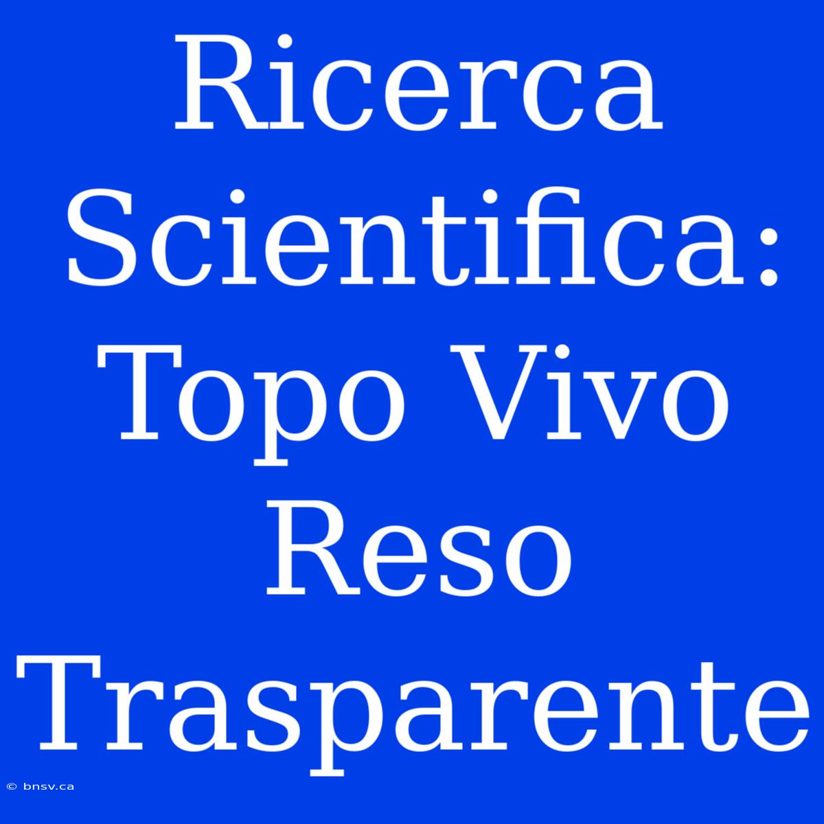 Ricerca Scientifica: Topo Vivo Reso Trasparente