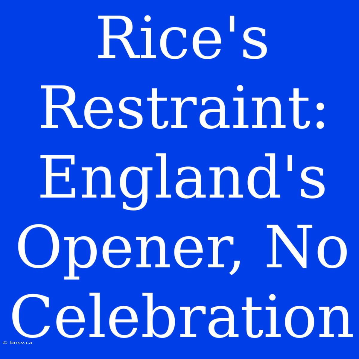 Rice's Restraint: England's Opener, No Celebration