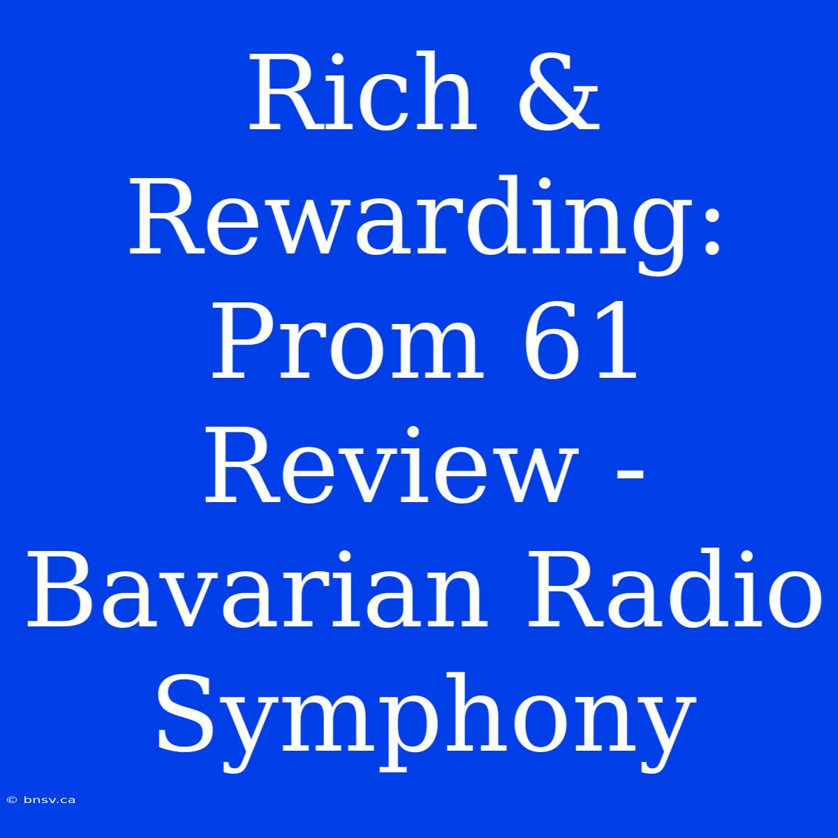 Rich & Rewarding: Prom 61 Review - Bavarian Radio Symphony