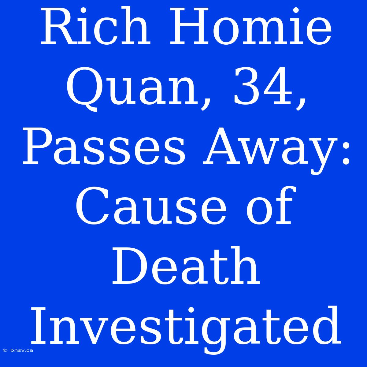 Rich Homie Quan, 34, Passes Away: Cause Of Death Investigated