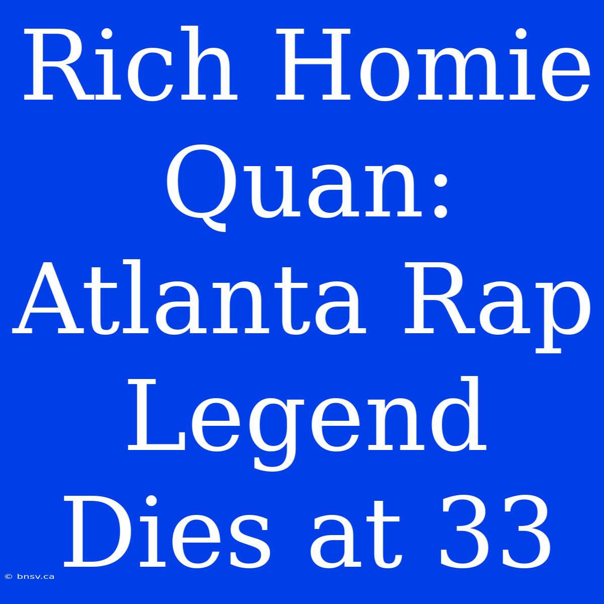 Rich Homie Quan: Atlanta Rap Legend Dies At 33