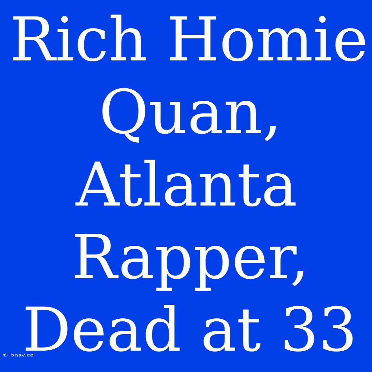 Rich Homie Quan, Atlanta Rapper, Dead At 33