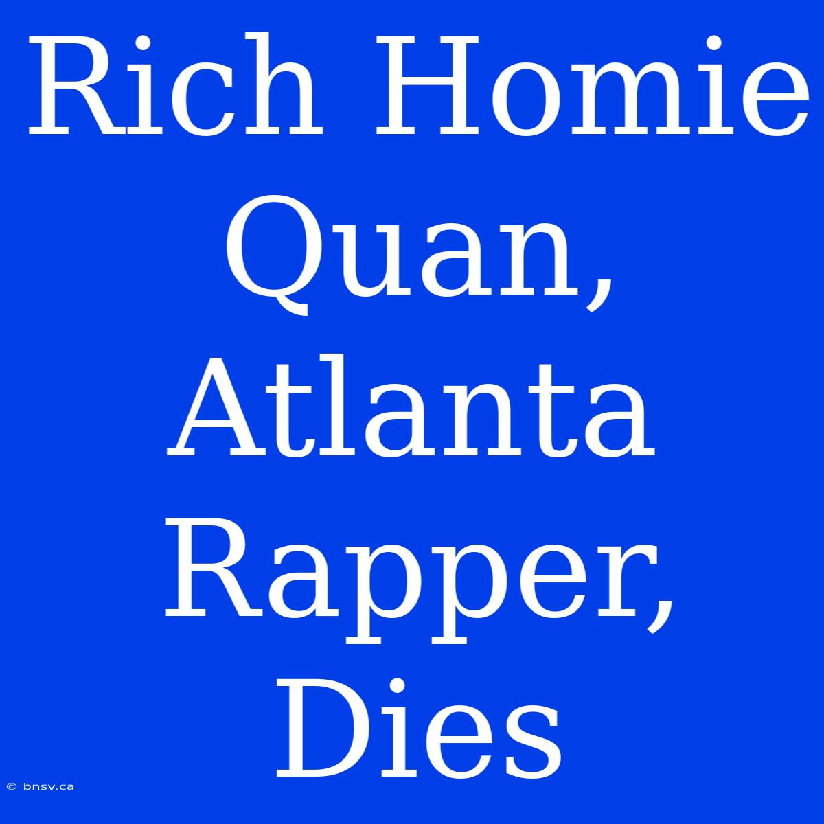 Rich Homie Quan, Atlanta Rapper, Dies