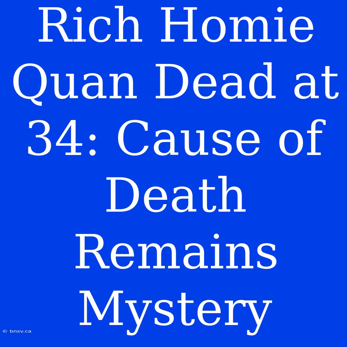 Rich Homie Quan Dead At 34: Cause Of Death Remains Mystery