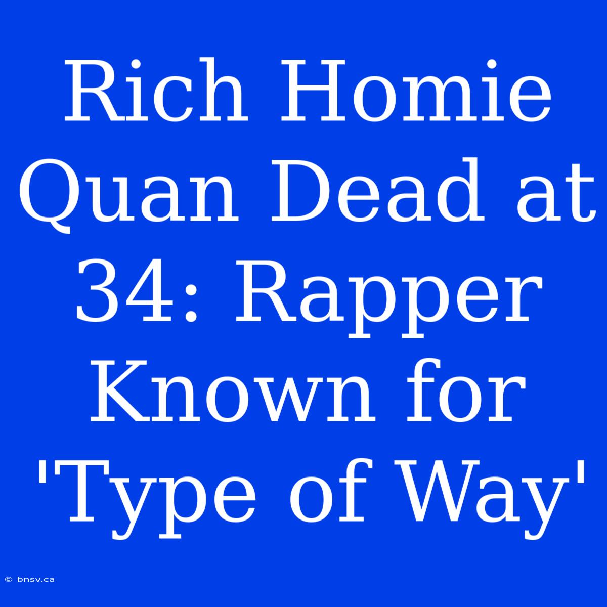 Rich Homie Quan Dead At 34: Rapper Known For 'Type Of Way'