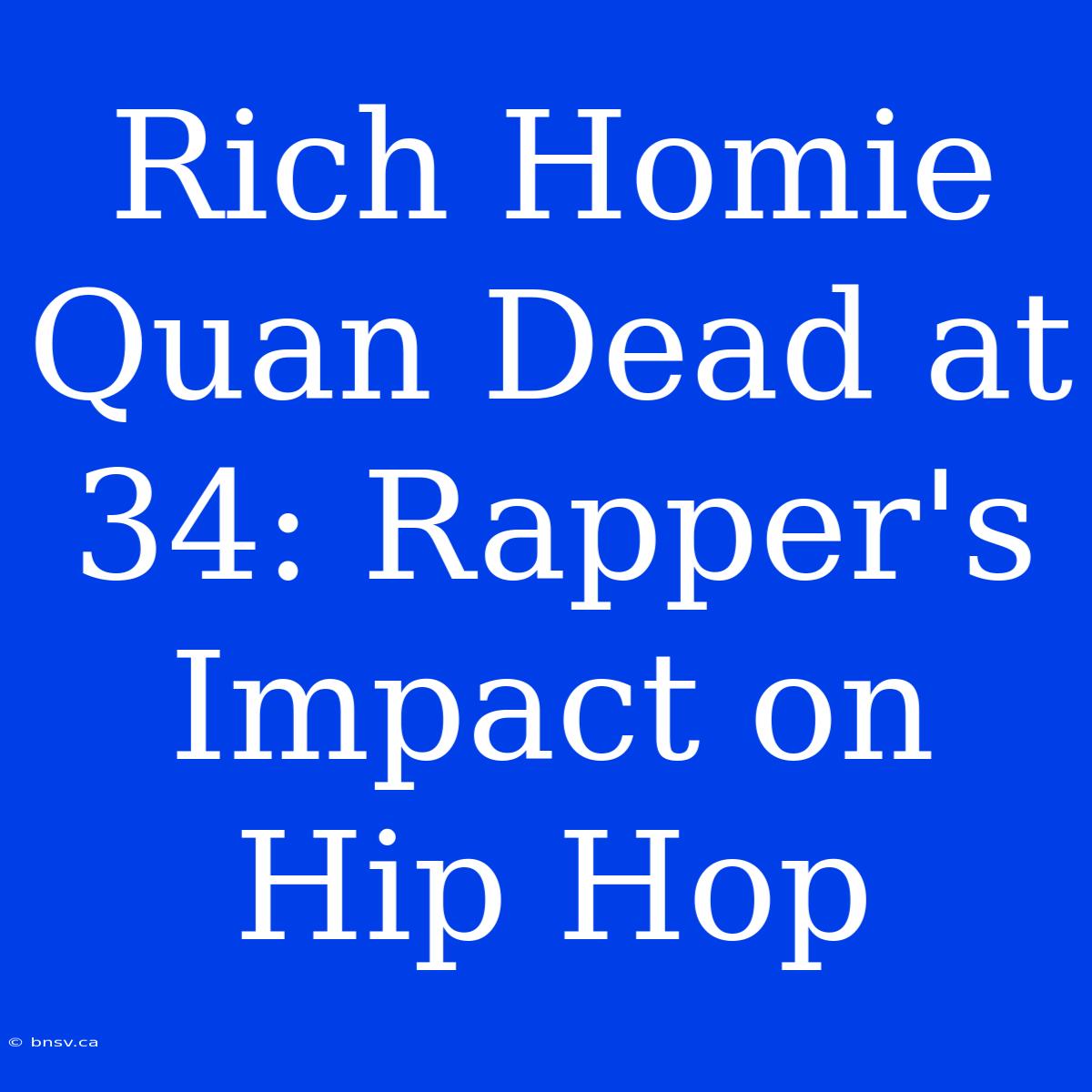 Rich Homie Quan Dead At 34: Rapper's Impact On Hip Hop