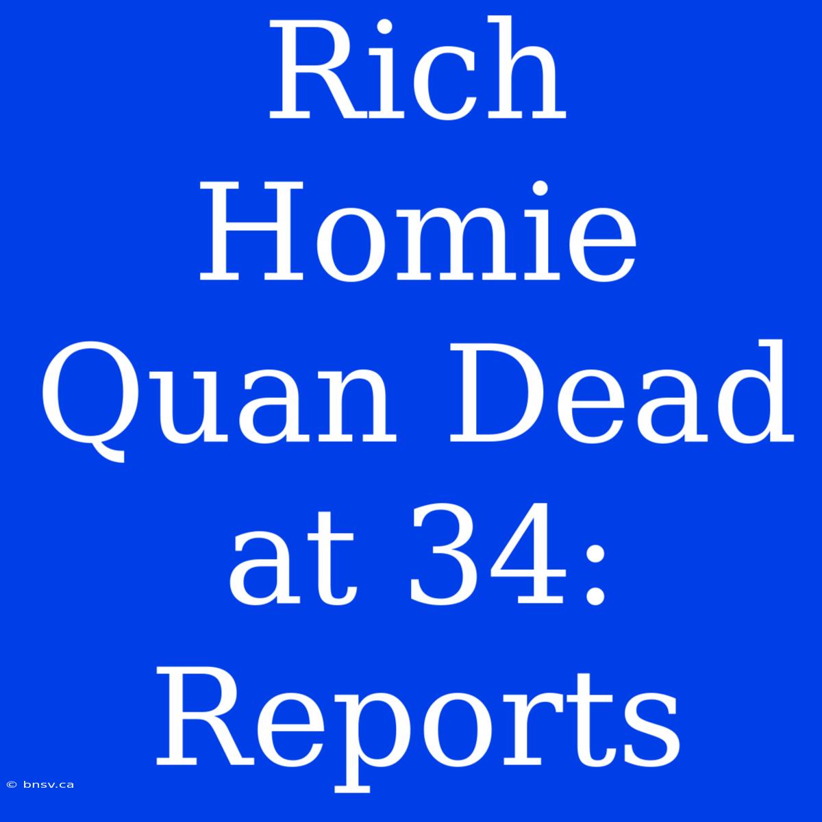 Rich Homie Quan Dead At 34: Reports