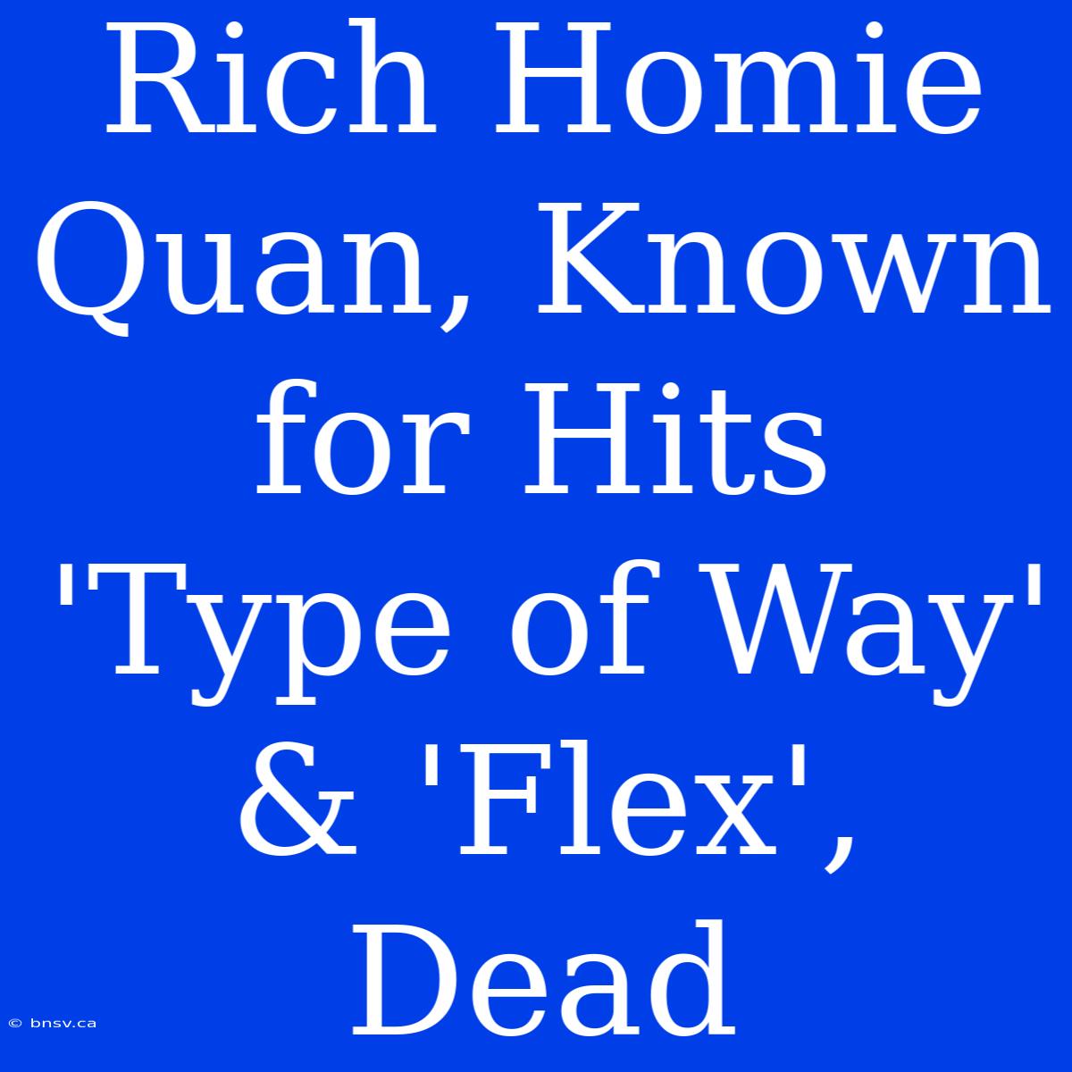 Rich Homie Quan, Known For Hits 'Type Of Way' & 'Flex', Dead