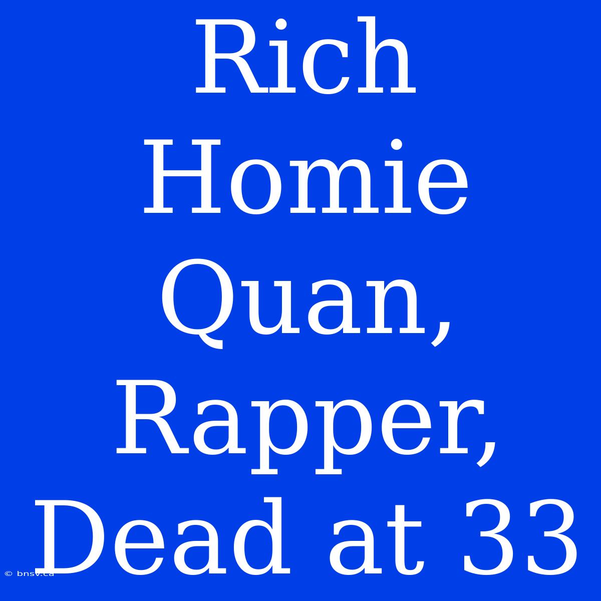 Rich Homie Quan, Rapper, Dead At 33