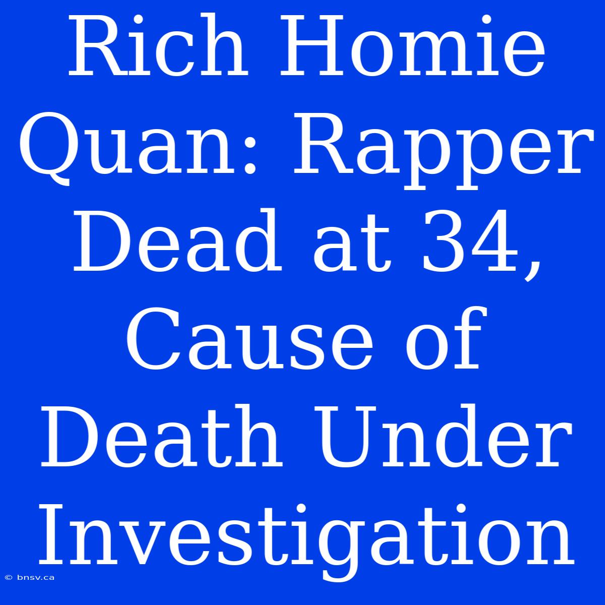 Rich Homie Quan: Rapper Dead At 34, Cause Of Death Under Investigation