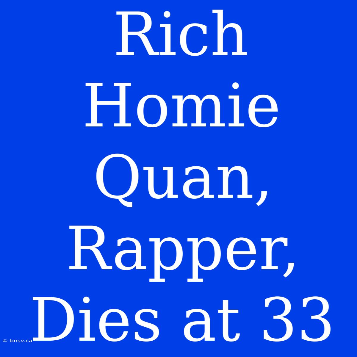 Rich Homie Quan, Rapper, Dies At 33