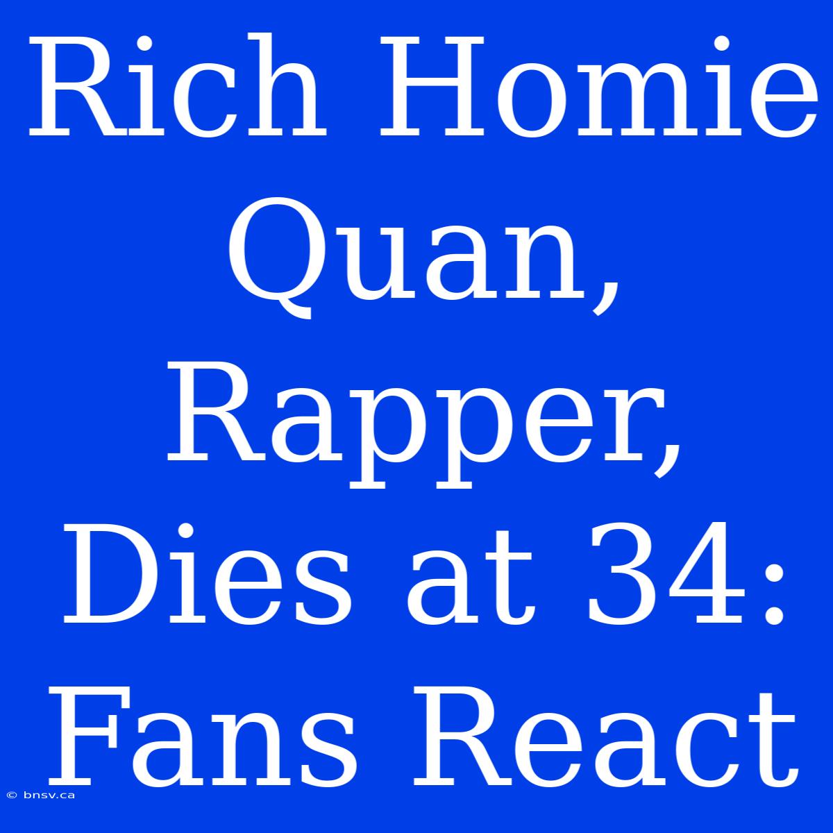 Rich Homie Quan, Rapper, Dies At 34: Fans React