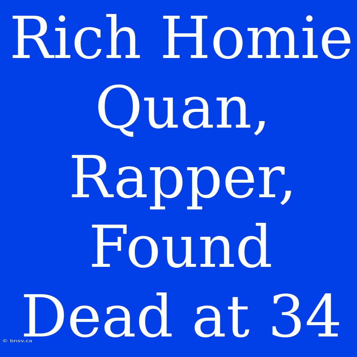 Rich Homie Quan, Rapper, Found Dead At 34