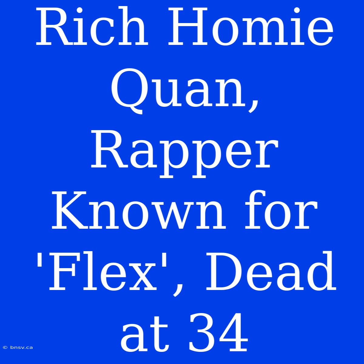 Rich Homie Quan, Rapper Known For 'Flex', Dead At 34