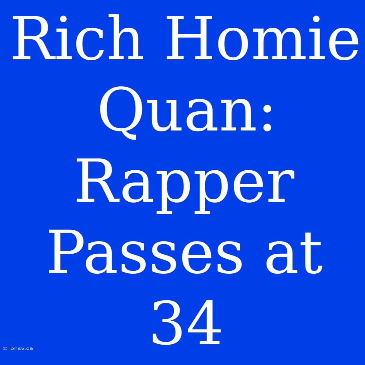 Rich Homie Quan: Rapper Passes At 34