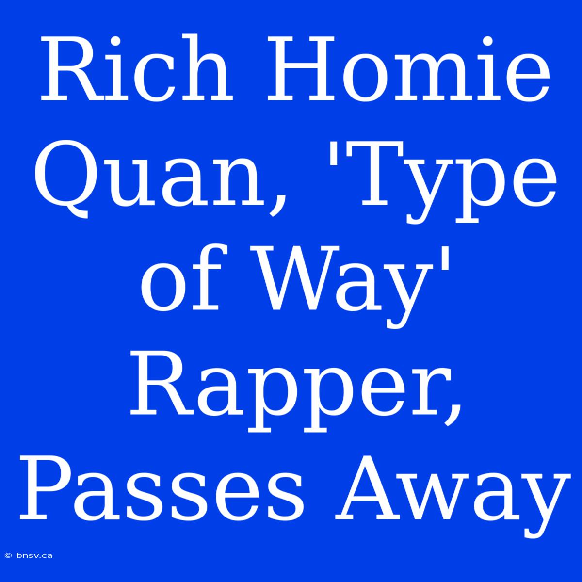 Rich Homie Quan, 'Type Of Way' Rapper, Passes Away