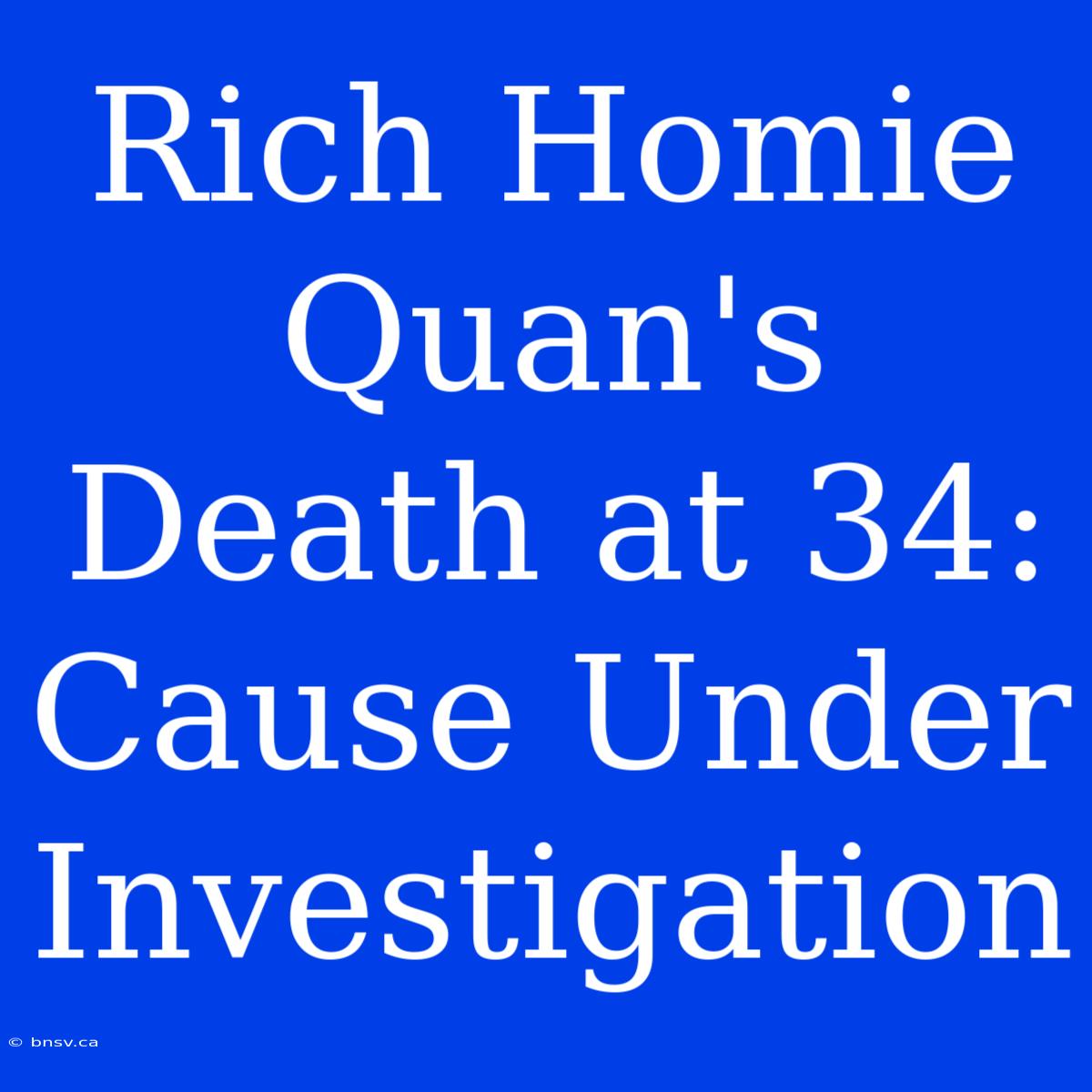 Rich Homie Quan's Death At 34: Cause Under Investigation