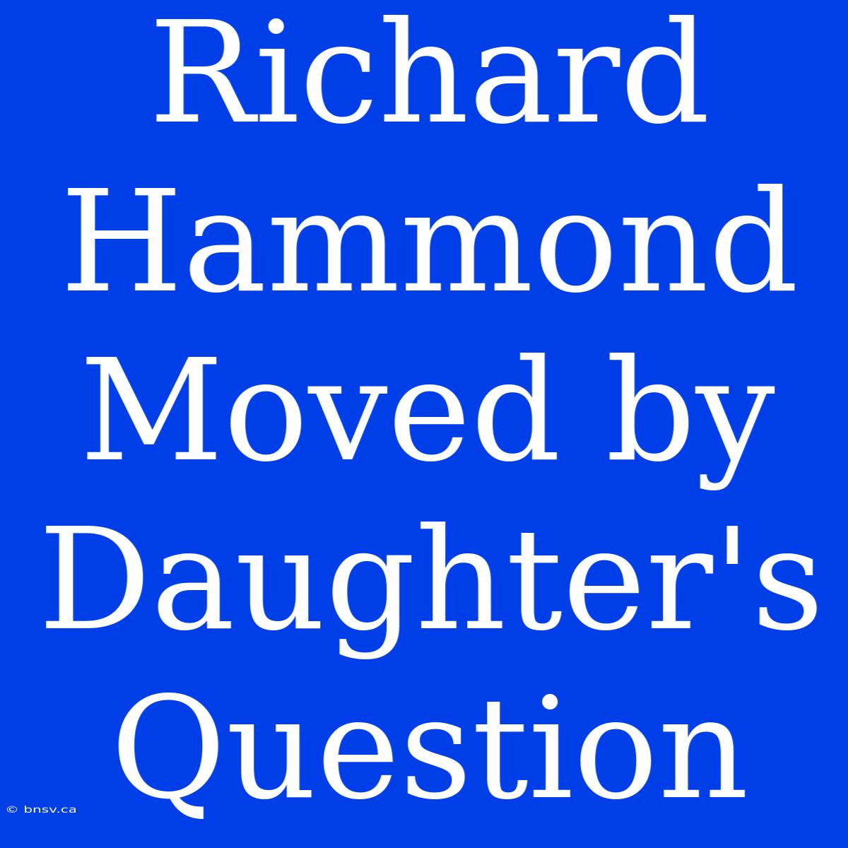 Richard Hammond Moved By Daughter's Question