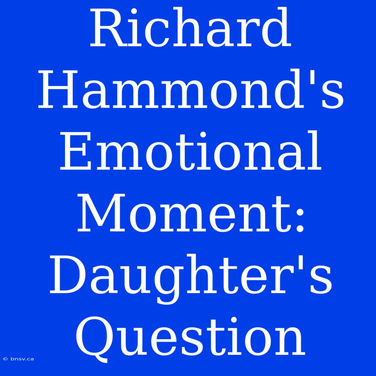 Richard Hammond's Emotional Moment: Daughter's Question