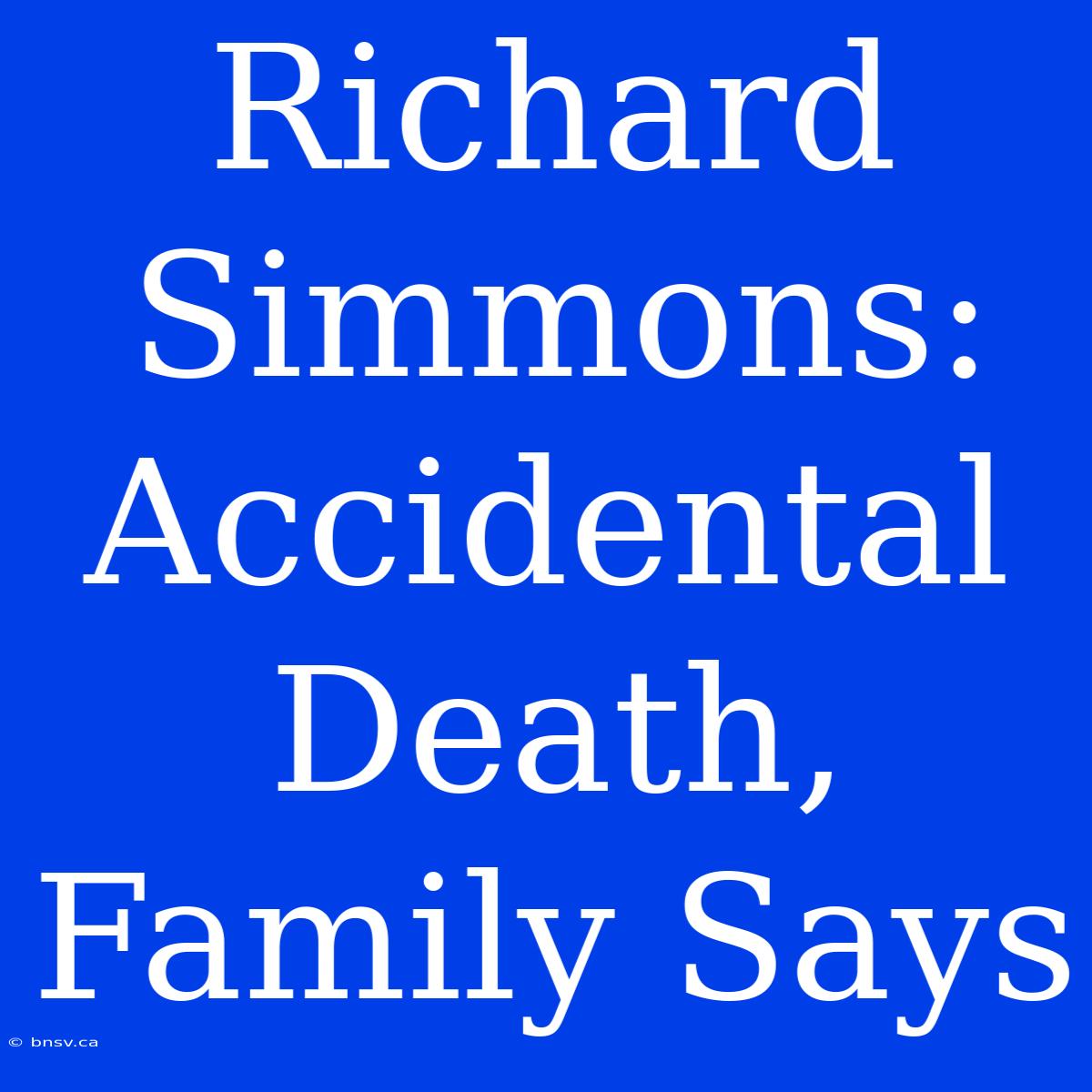 Richard Simmons: Accidental Death, Family Says