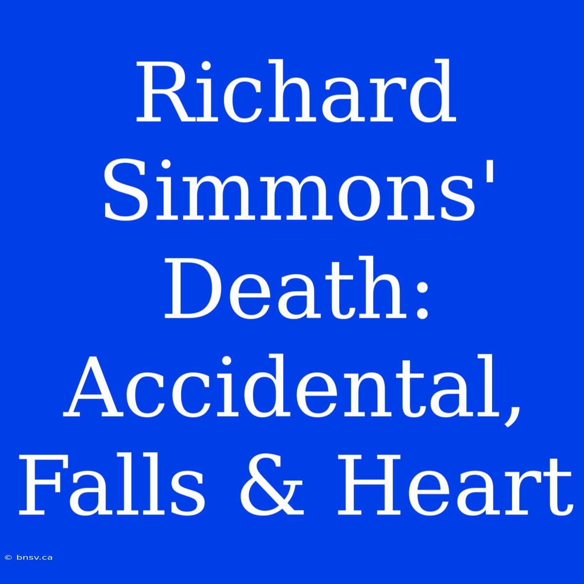 Richard Simmons' Death: Accidental, Falls & Heart