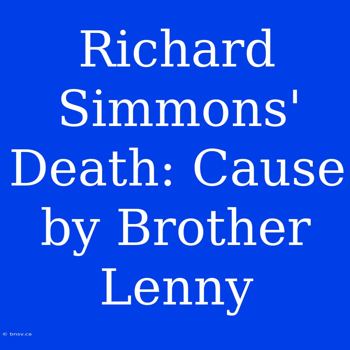 Richard Simmons' Death: Cause By Brother Lenny