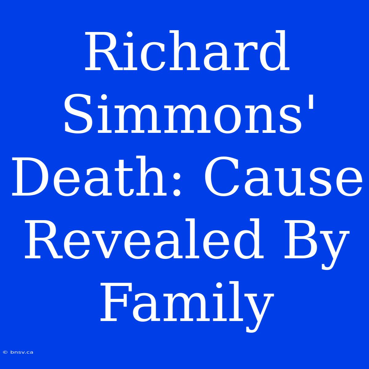 Richard Simmons' Death: Cause Revealed By Family