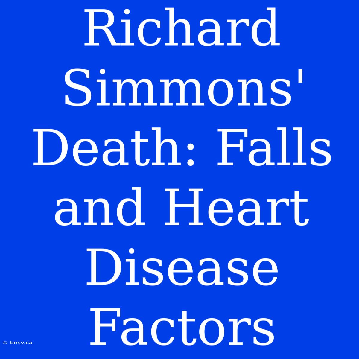 Richard Simmons' Death: Falls And Heart Disease Factors