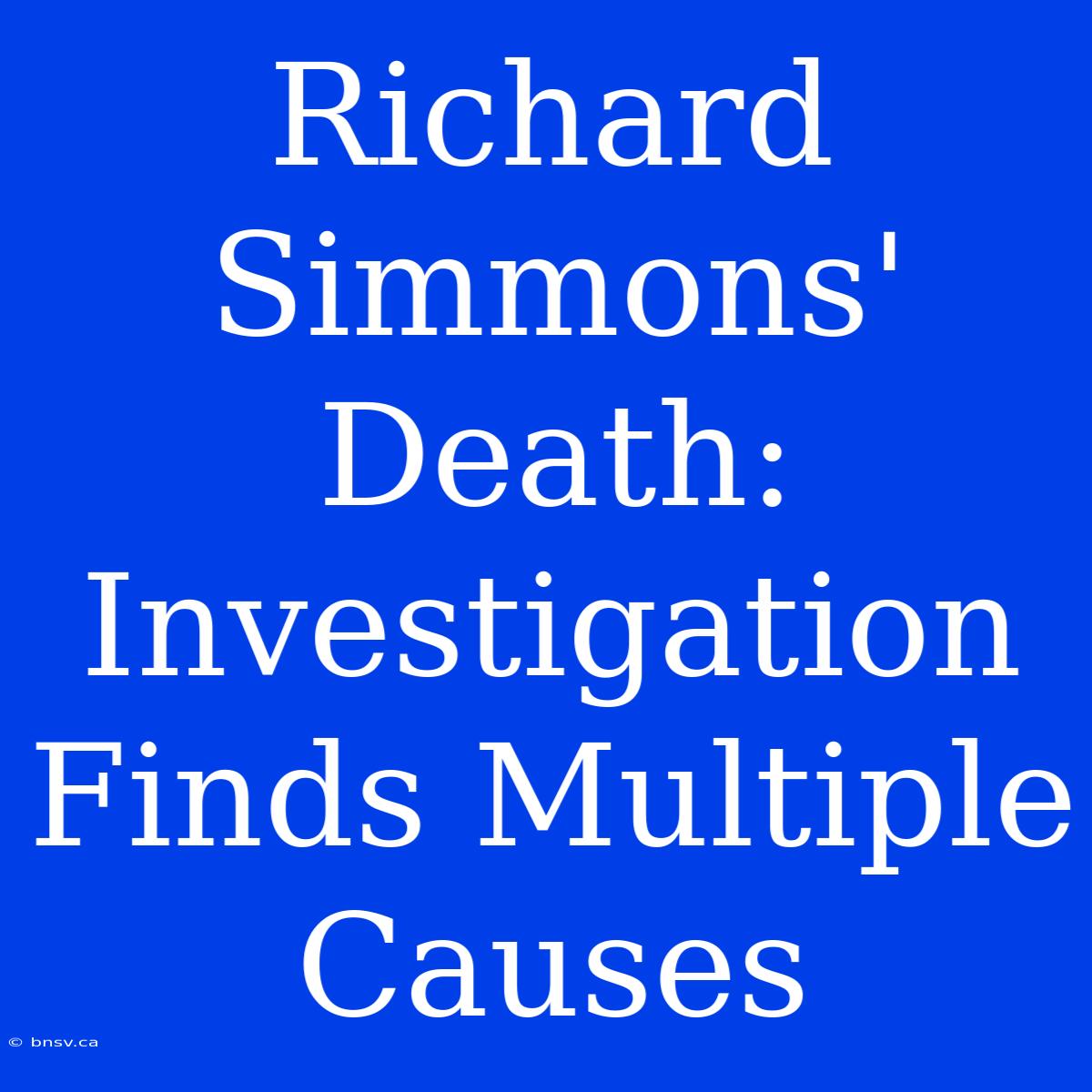 Richard Simmons' Death: Investigation Finds Multiple Causes