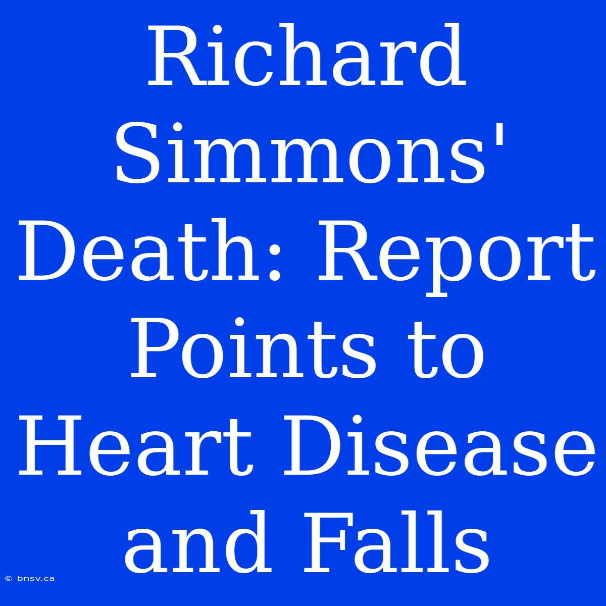 Richard Simmons' Death: Report Points To Heart Disease And Falls