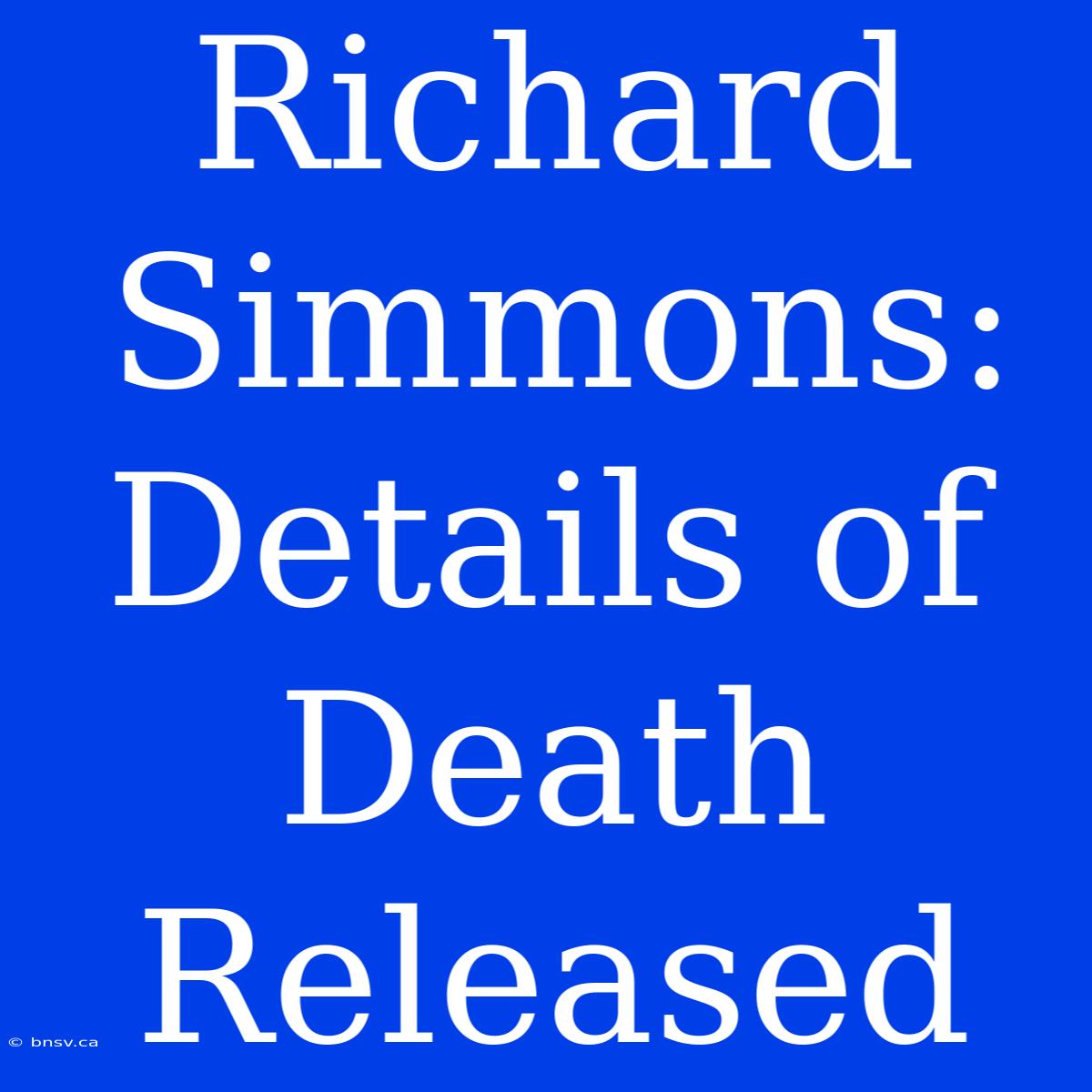 Richard Simmons: Details Of Death Released