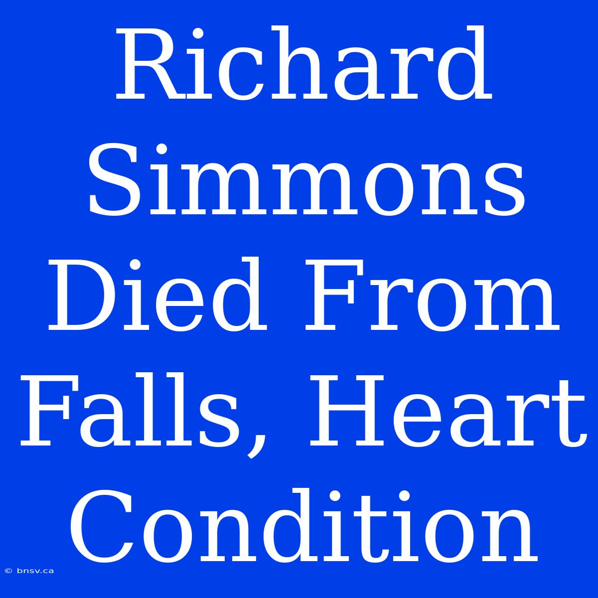 Richard Simmons Died From Falls, Heart Condition