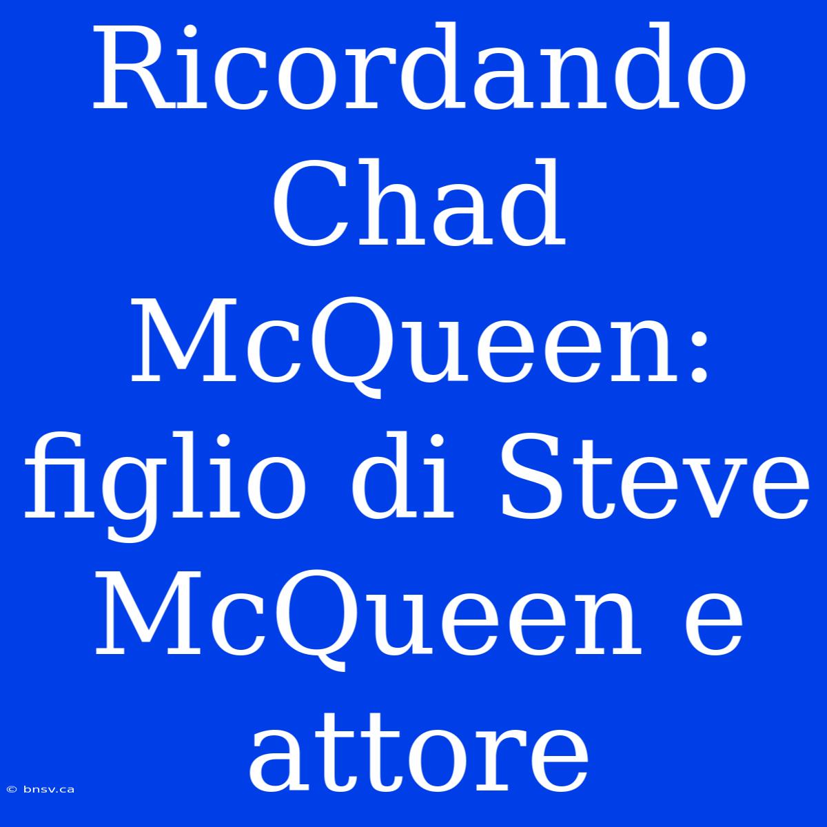 Ricordando Chad McQueen: Figlio Di Steve McQueen E Attore