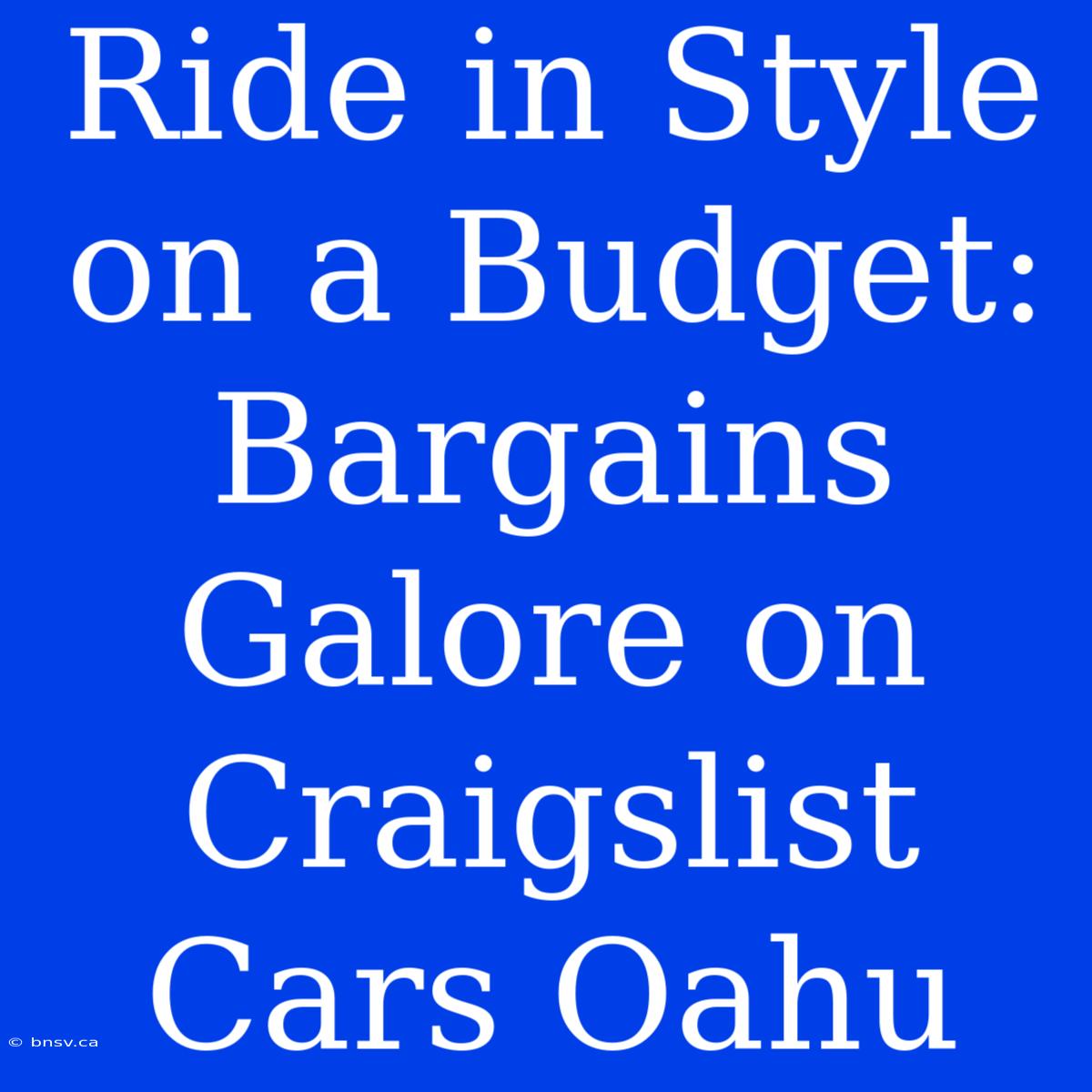 Ride In Style On A Budget: Bargains Galore On Craigslist Cars Oahu