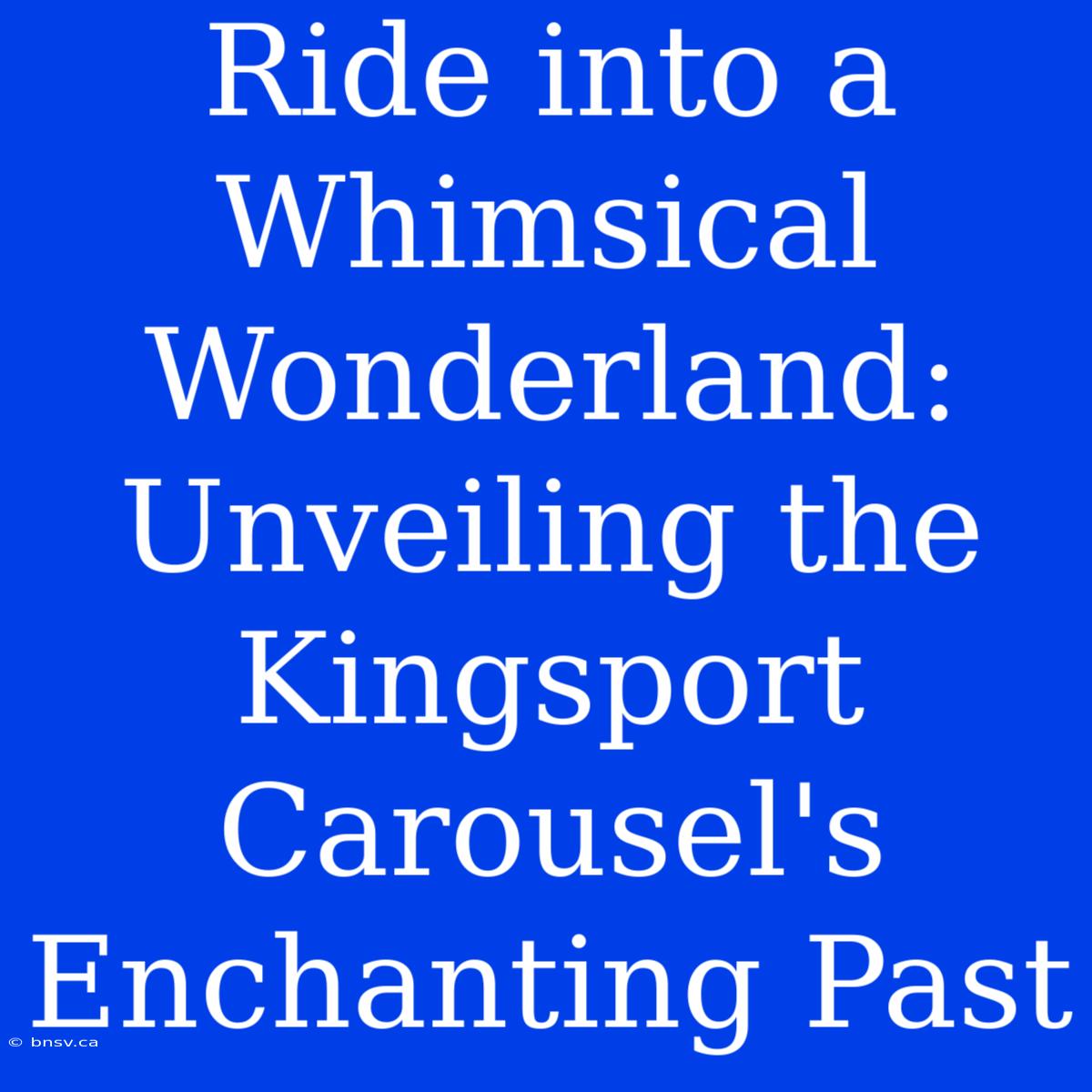 Ride Into A Whimsical Wonderland: Unveiling The Kingsport Carousel's Enchanting Past